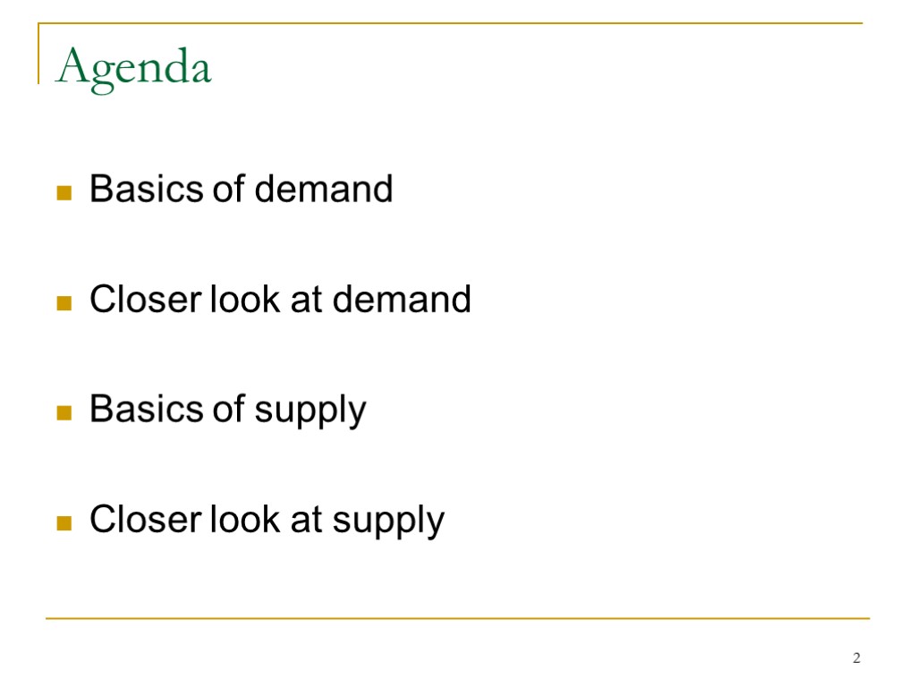 2 Agenda Basics of demand Closer look at demand Basics of supply Closer look